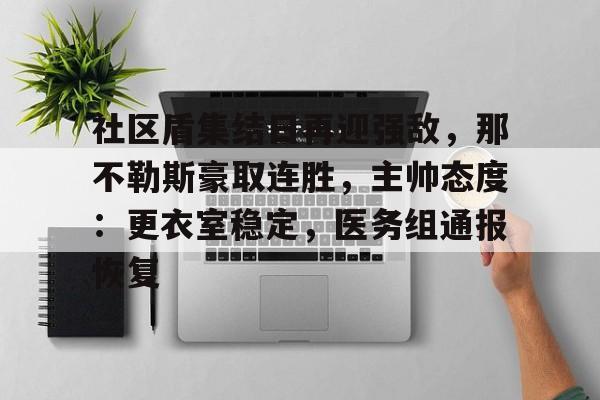 开云APP-包含社区盾集结日再迎强敌，那不勒斯豪取连胜，主帅态度：更衣室稳定，医务组通报恢复的词条